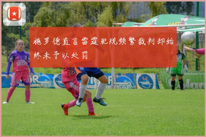施罗德直言雷霆犯规频繁裁判却始终未予以处罚